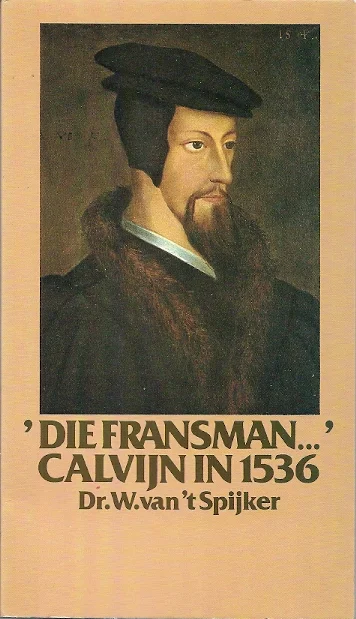 Die Fransman … Calvijn in 1536 – Dr. W. van ‘t Spijker Hoge Kwaliteit