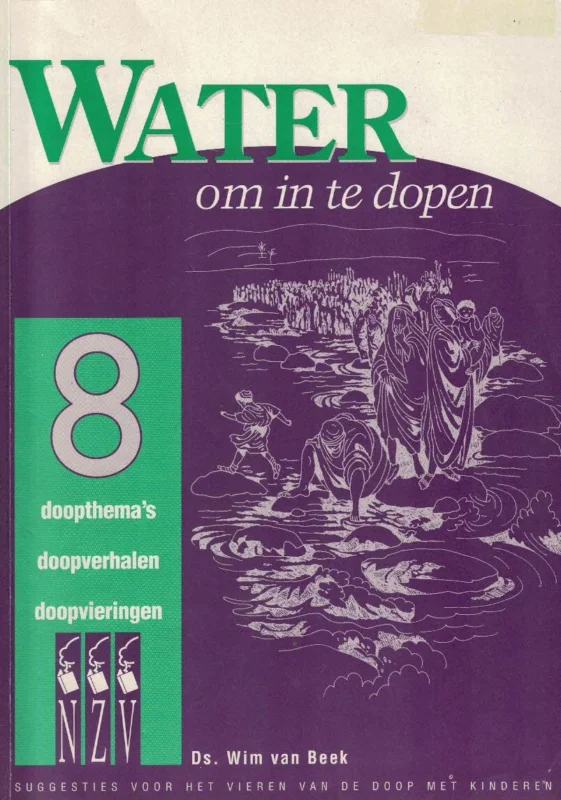 Goedkoop Water om in te dopen : 8 doopthema’s, doopverhalen, doopvieringen, suggesties voor het vieren van de doop met kinderen – Wim van Beek