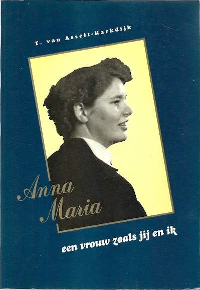 Alleen Vandaag Anna Maria, een vrouw zoals jij en ik : een levensbeschrijving van Annie Berents-Karkdijk – T. van Asselt-Karkdijk