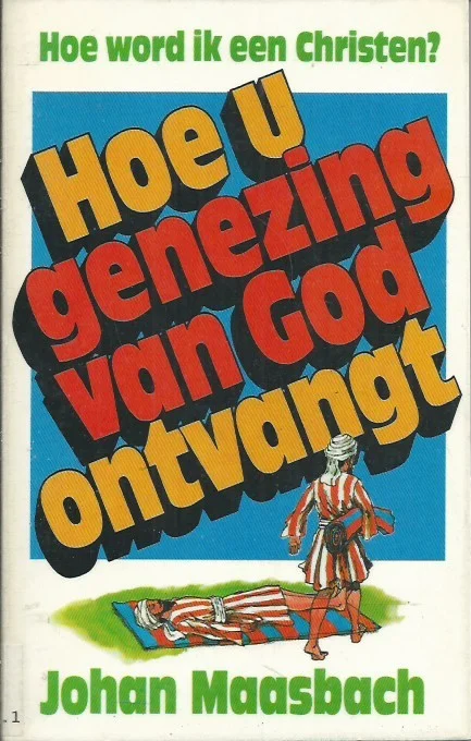 Hoe u genezing van God ontvangt (Hoe word ik een Christen?) – Johan Maasbach Gereduceerde Prijs