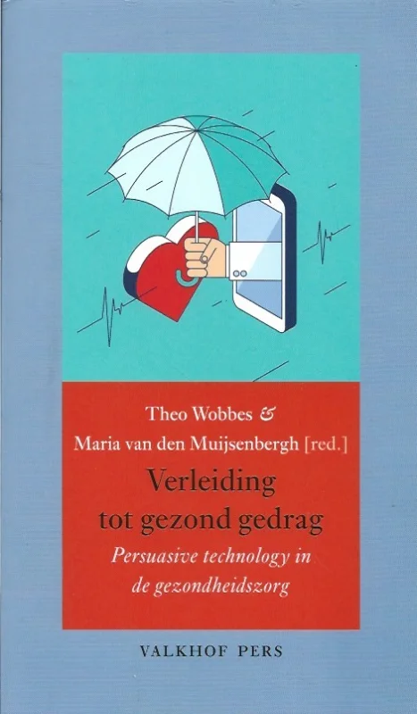 Exclusieve Aanbieding Verleiding tot gezond gedrag : persuasive technology in de gezondheidszorg – Theo Wobbes en Maria van den Muijsenbergh (red.)
