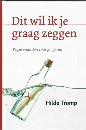 Weekendaanbieding Dit wil ik je graag zeggen : wijze woorden voor jongeren – Hilde Tromp