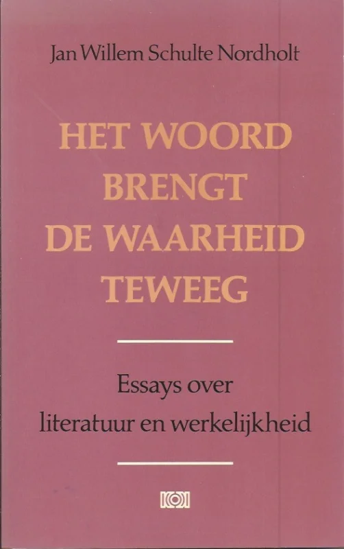 Het woord brengt de waarheid teweeg : Essays over literatuur en werkelijkheid – Jan Willem Schulte Nordholt Laatste Versie