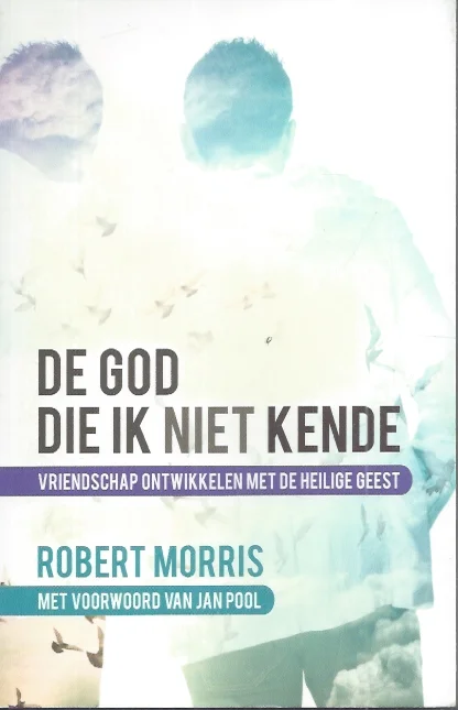 De God die ik niet kende : vriendschap ontwikkelen met de Heilige Geest – Robert Morris Must-Have