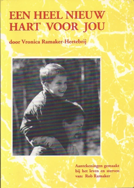 Koop Online Een heel nieuw hart voor jou : aantekeningen gemaakt bij het leven en sterven van: Rob Ramaker – Vronica Ramaker-Heetebrij