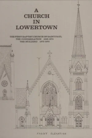 A Church in Lowertown – The First Baptist Church of Saint Paul The Congregation 1849-1974 The Building 1875-1975 Hoge Kwaliteit