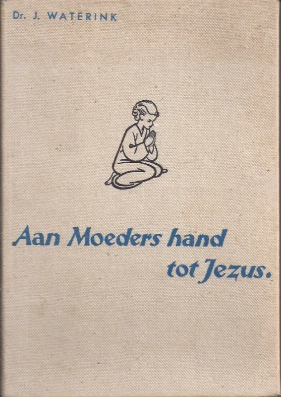 Aan moeders hand tot Jezus : De godsdienstige opvoeding van den kleuter – J. Waterink (10e druk) Hoge Kwaliteit