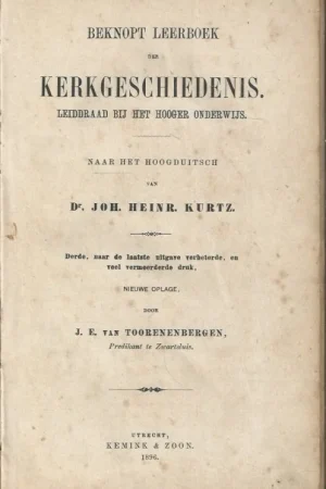 Speciale Aanbieding Beknopt leerboek der kerkgeschiedenis : leiddraad bij het Hooger Onderwijs : naar het Hoogduitsch van Joh. Heinr. Kurtz – door J.E. van Toorenenbergen (3e druk 1896)