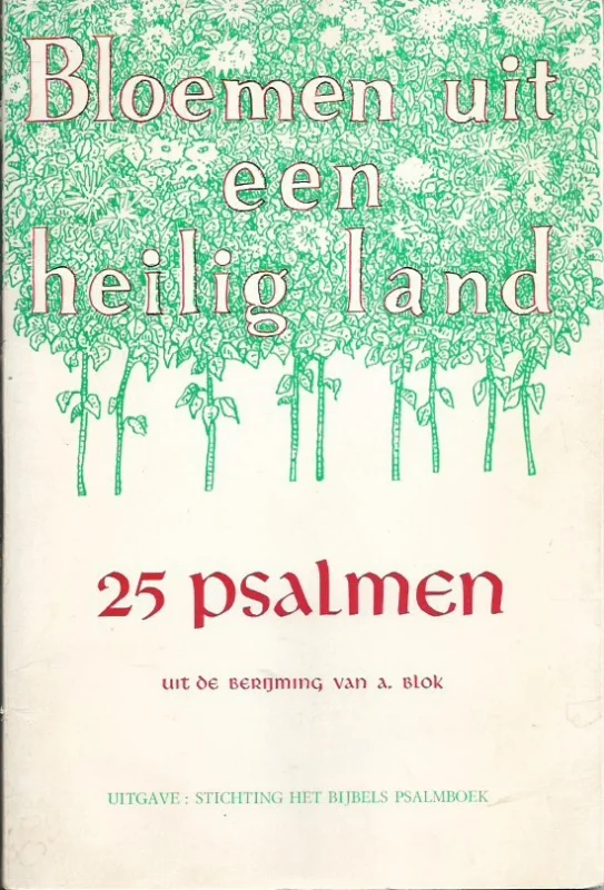 Laatste Versie Bloemen uit een heilig land : een selectie van Psalmen uit het bijbels psalmboek : volgens de bestaande melodieen – berijmd door A. Blok
