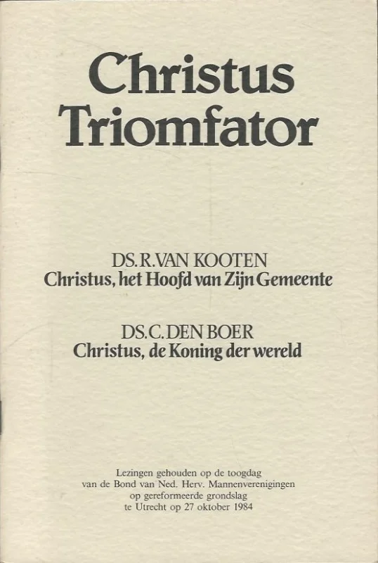 Rechtstreeks Van De Fabrikant Christus Triomfator: Lezingen gehouden op de toogdag van de Bond van Ned. Herv. Mannenverenigingen op gereformeerde grondslag te Utrecht op 27 oktober 1984 – Ds. R. van Kooten ; Ds. C. den Boer