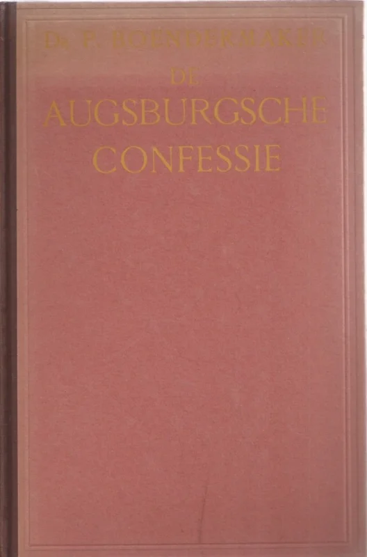 De Augsburgsche confessie; opnieuw vertaald en toegelicht door Dr. P. Boendermaker Nieuw