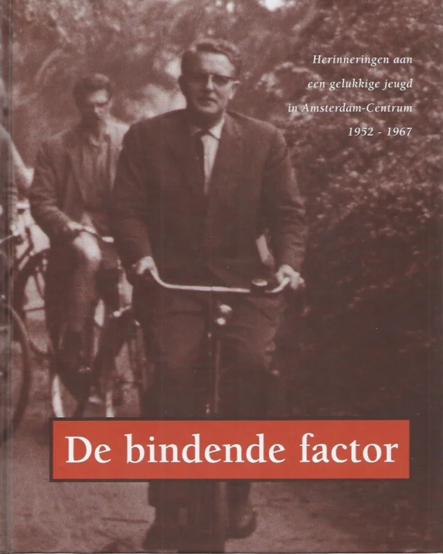 De bindende factor : Herinneringen aan een gelukkige jeugd in Amsterdam-Centrum 1952-1967–Gereformeerde Kerk Vrijgemaakt te Amsterdam-Centrum Snelle Levering