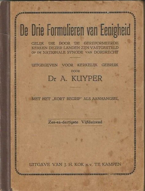 De drie formulieren van Eenigheid, gelijk die voor de Gereformeerde Kerken dezer landen zijn vastgesteld op de Nationale Synode van Dordrecht : met het “Kort begrip” als aanhangsel – uitgegeven voor kerkelijk gebruik door Dr. A. Kuyper – Zes-en-dertigste vijfduizend Dagaanbieding