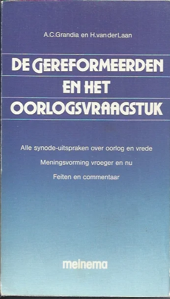 De gereformeerden en het oorlogsvraagstuk : alle synode-uitspraken over oorlog en vrede : meningsvorming vroeger en nu : feiten en commentaar – A.C. Grandia en H. van der Laan Nieuw