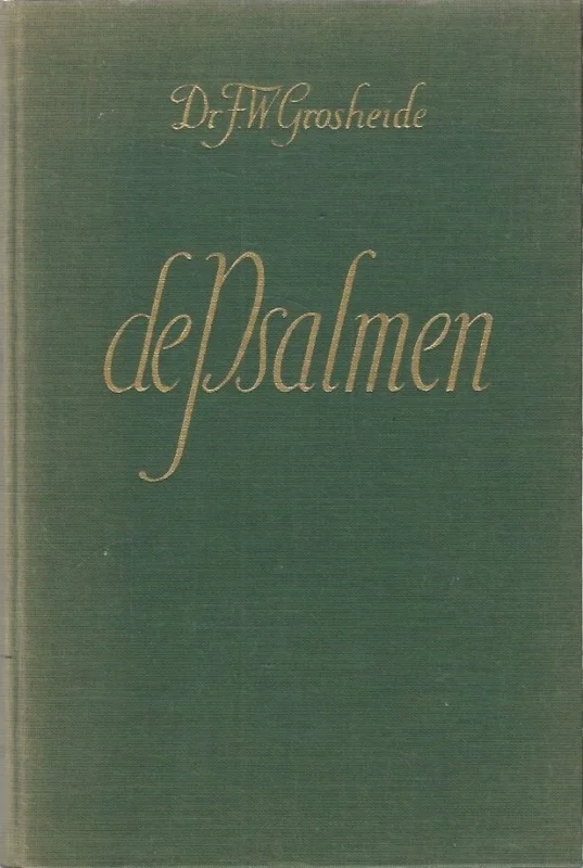 De Psalmen : Eerste deel Psalm 1-70 – overdacht door Dr. F.W. Grosheide Nieuw