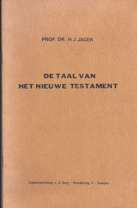 De Taal van het Nieuwe Testament – Prof.Dr. H.J. Jager ; uitgegeven door B. Meijer Bestel Nu