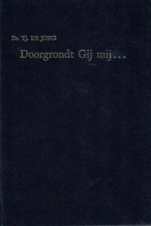 Alleen Vandaag Doorgrondt Gij mij… : gedachtenisbundel : afscheidspredikatie Nieuw-Lekkerland, bevestigingspredikatie door Ds. H.v.d.Post van Bergambacht en intredepredikatie te Garderen en vier overdenkingen over de Gadarenen – Ds. Tj. de Jong