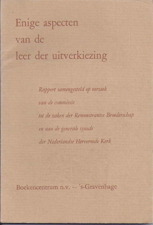 Enige aspecten van de leer der uitverkiezing – Remonstrantse Broederschap en van de Generale Synode der Nederlandse Hervormde Kerk Gratis Retour