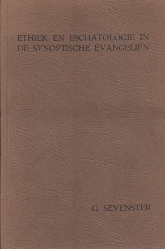 Ethiek en eschatologie in de synoptische evangeliën : een studie over het typische in Jezus’ zedeleer – Gerhard Sevenster Gecertificeerd