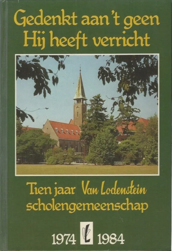 Gedenkt aan ‘t geen Hij heeft verricht : Tien jaar Van Lodenstein Scholengemeenschap, 1974-1984 Lage Kosten