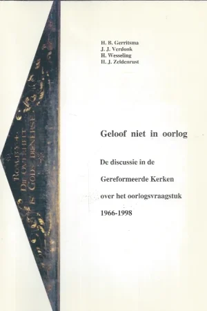 Weekendaanbieding Geloof niet in oorlog : de discussie in de Gereformeerde Kerken over het oorlogsvraagstuk 1966-1998 – H.B. Gerritsma & J.J. Verdonk & H. Wesseling & H.J. Zeldenrust