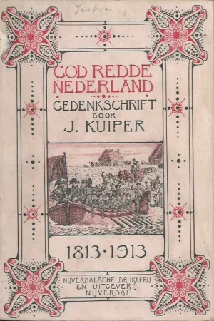 Superprijs God redde Nederland : gedenkschrift bij gelegenheid van het honderd-jarig jubileum van Neerlands herkregen onafhankelijk volksbestaan (30 Nov. 1813-30 Nov. 1913) – door J. Kuiper