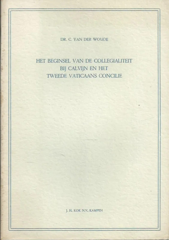Het beginsel van de collegialiteit bij Calvijn en het Tweede Vaticaans Concilie – Dr. C. van der Woude Beste Prijs