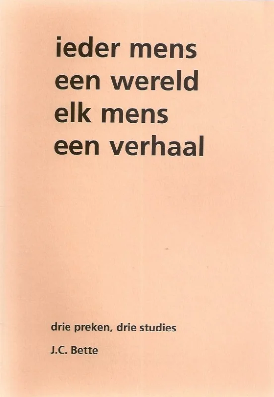 Ieder mens een wereld elk mens een verhaal : Drie Preken, drie studies – J.C. Bette Rechtstreeks Van De Fabrikant