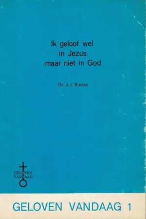 Alleen Vandaag Ik geloof wel in Jezus maar niet in God – Dr. J.J. Buskes
