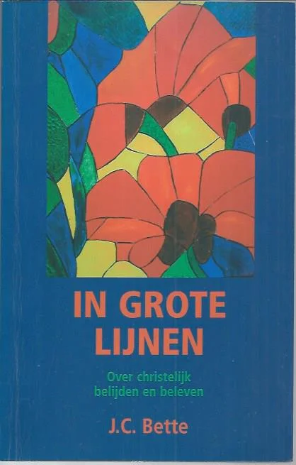 In Grote Lijnen : Over christelijk belijden en beleven : J.C. Bette Gereduceerde Prijs