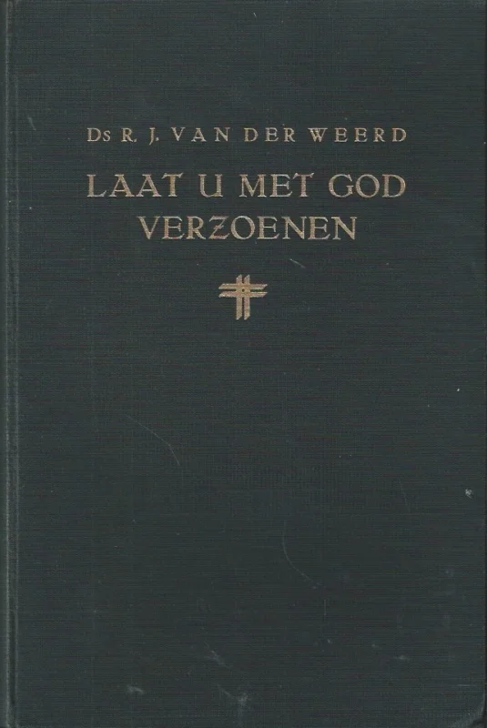 Laat u met God verzoenen : een bundel preeken, bij zijn leven uitgesproken te Veenendaal – Ds. R.J. van der Weerd Gratis Retour