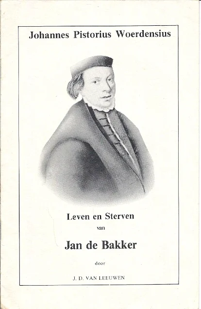Actieprijs Leven en Sterven van Jan de Bakker (Johan Pistorius Woerdensius 1499-1525) – J.D. van Leeuwen