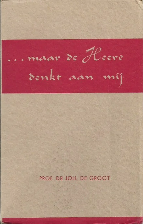 Maar de Heere denkt aan mij– Prof.Dr. Joh. de Groot Laatste Versie