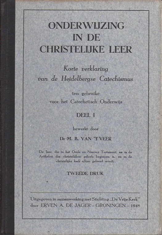 Onderwijzing in de Christelijke leer : Korte verklaring van de Heidelbergsche Catechismus ten gebruike voor het Catechetisch Onderwijs : Deel 1 : Zondag 1 t/m Zondag 24 – bewerkt door Dr. M.B. van ‘t Veer en E.T. v.d.Born Tijdelijk Beschikbaar