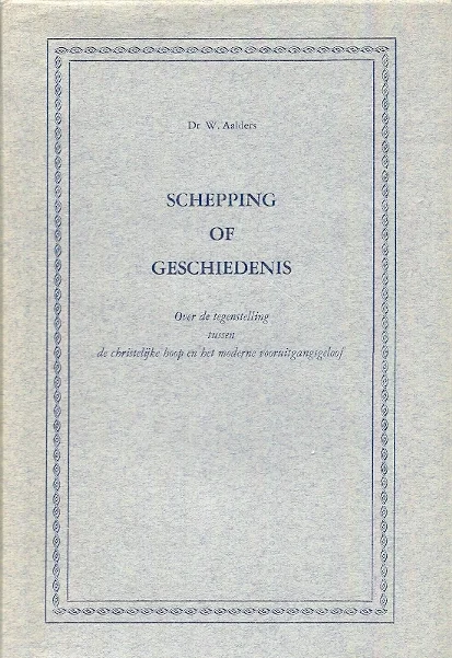 Express Levering Schepping of geschiedenis :Over de tegenstelling tussen de christelijke hoop en het moderne vooruitgangsgeloof – W. Aalders