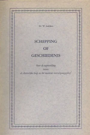 Weekendaanbieding Schepping of geschiedenis : Over de tegenstelling tussen de christelijke hoop en het moderne vooruitgangsgeloof : W. Aalders