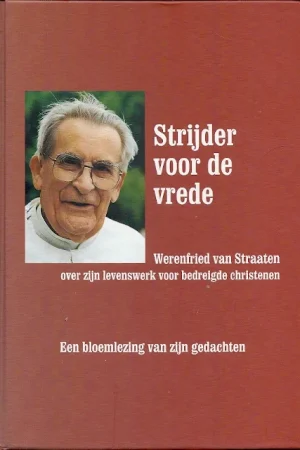 Actieprijs Strijder voor de vrede : Werenfried van Straaten over zijn levenswerk voor bedreigde christenen, een bloemlezing van zijn gedachten