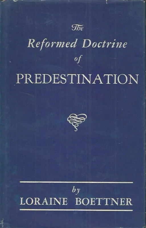 The Reformed Doctrine Of Predestination – by Loraine Boettner (7th edition 1951) Betrouwbaar