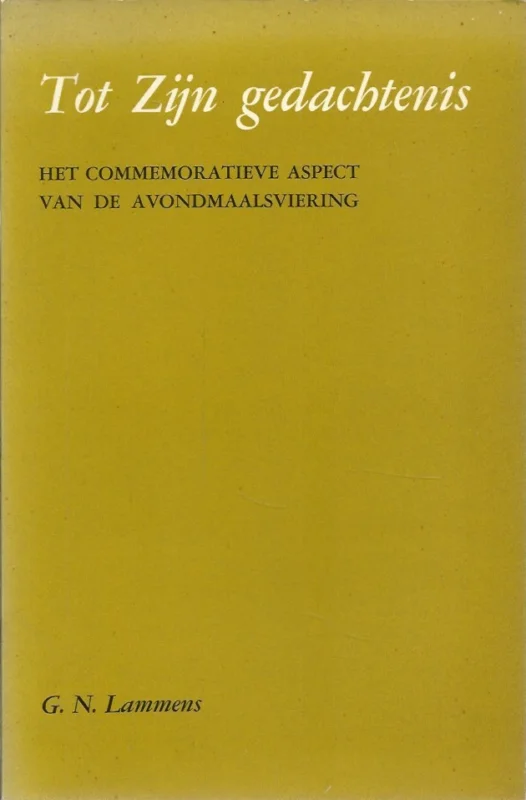 Beperkt Aanbod Tot Zijn gedachtenis : het commemoratieve aspect van de avondmaalsviering – Dr. G.N. Lammens