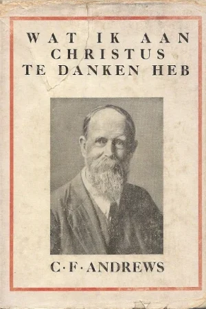 Wat ik aan Christus te danken heb – C.F. Andrews (1933) Superprijs