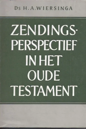 Zendingsperspectief in Het Oude Testament – Ds H.A. Wiersinga (met stofomslag) Uitverkoop