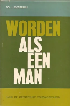 Worden als een man : Over de geestelijke volwassenheid – Ds. J. Overduin (1e druk) Beperkte Voorraad