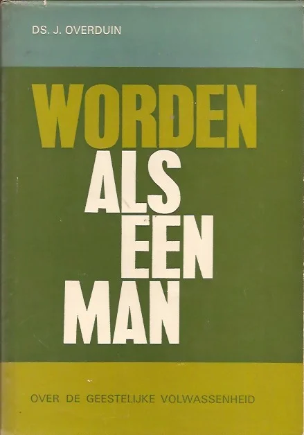 Worden als een man : Over de geestelijke volwassenheid – Ds. J. Overduin (1e druk) Beperkte Voorraad