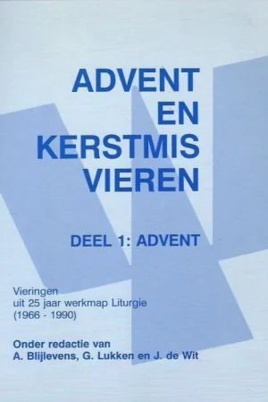 Advent en Kerstmis vieren : modellen van vieringen uit 25 jaar werkmap liturgie (1966-1990) : Deel 1, Advent – onder red. van A. Blijlevens, G. Lukken, J. de Wit Nieuw