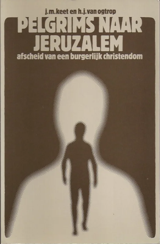 Finale Uitverkoop Pelgrims naar Jeruzalem : afscheid van een burgerlijk christendom – J.M. Keet en H.J. van Ogtrop