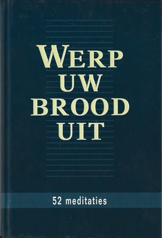 Beperkt Aanbod Werp Uw brood uit: 52 meditaties – G. Baan, ds. M.J. van Gelder e.a.