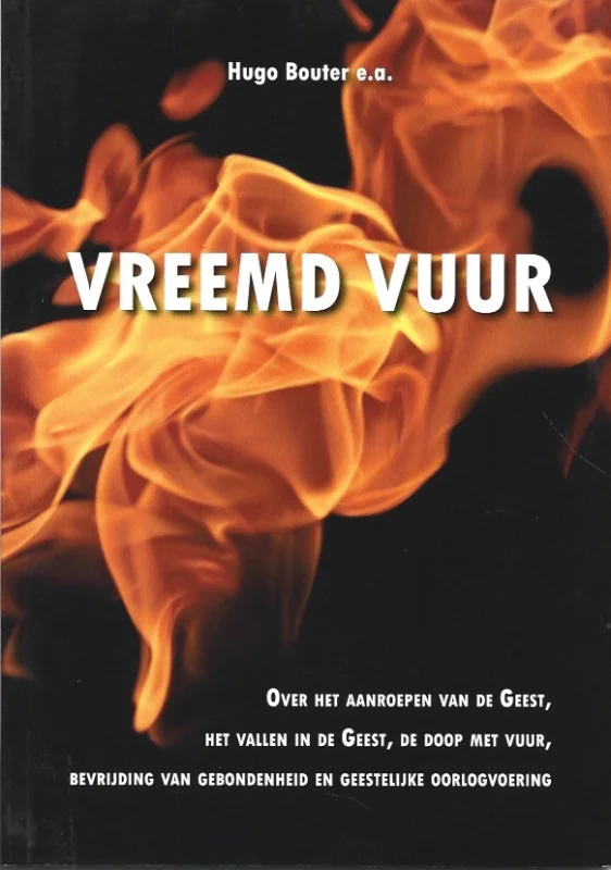 Vreemd vuur : Over het aanroepen van de Geest, het vallen in de Geest, de doop met vuur, bevrijding van gebondenheid en geestelijke oorlogvoering – Hugo Bouter e.a. Nu Kopen
