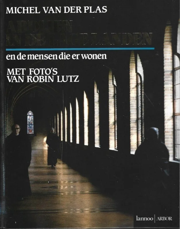 Abdijen in de Lage Landen en de mensen die er wonen – Michel van der Plas : Met foto’s van Robin Lutz Korting