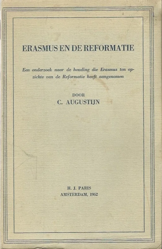 Erasmus en de Reformatie : Een onderzoek naar de houding die Erasmus ten opzichte van de Reformatie heeft aangenomen – door C. Augustijn Bestseller