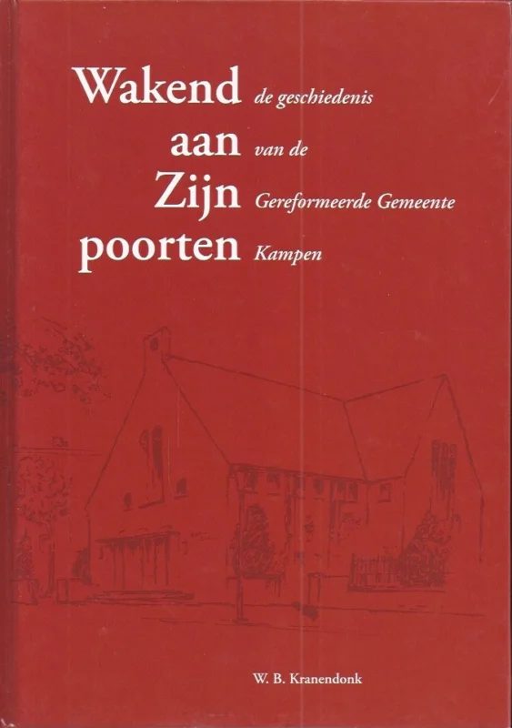 Laatste Kans Wakend aan Zijn poorten : De geschiedenis van de Gereformeerde Gemeente Kampen – W.B. Kranendonk